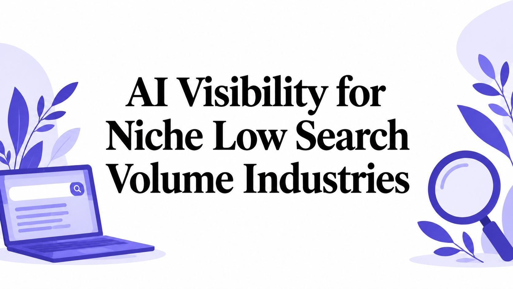 AI visibility for niche, low search volume industries: measuring citation share and closing gaps when keyword tools show little to no demand.