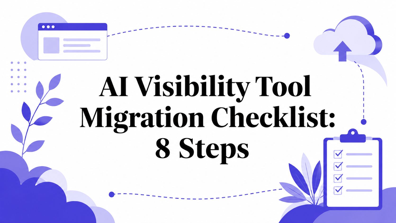 An 8-step checklist for migrating between AI visibility tools without breaking your trendline: export the archive, run both platforms in overlap, reconnect integrations, and define cutover and rollback controls.