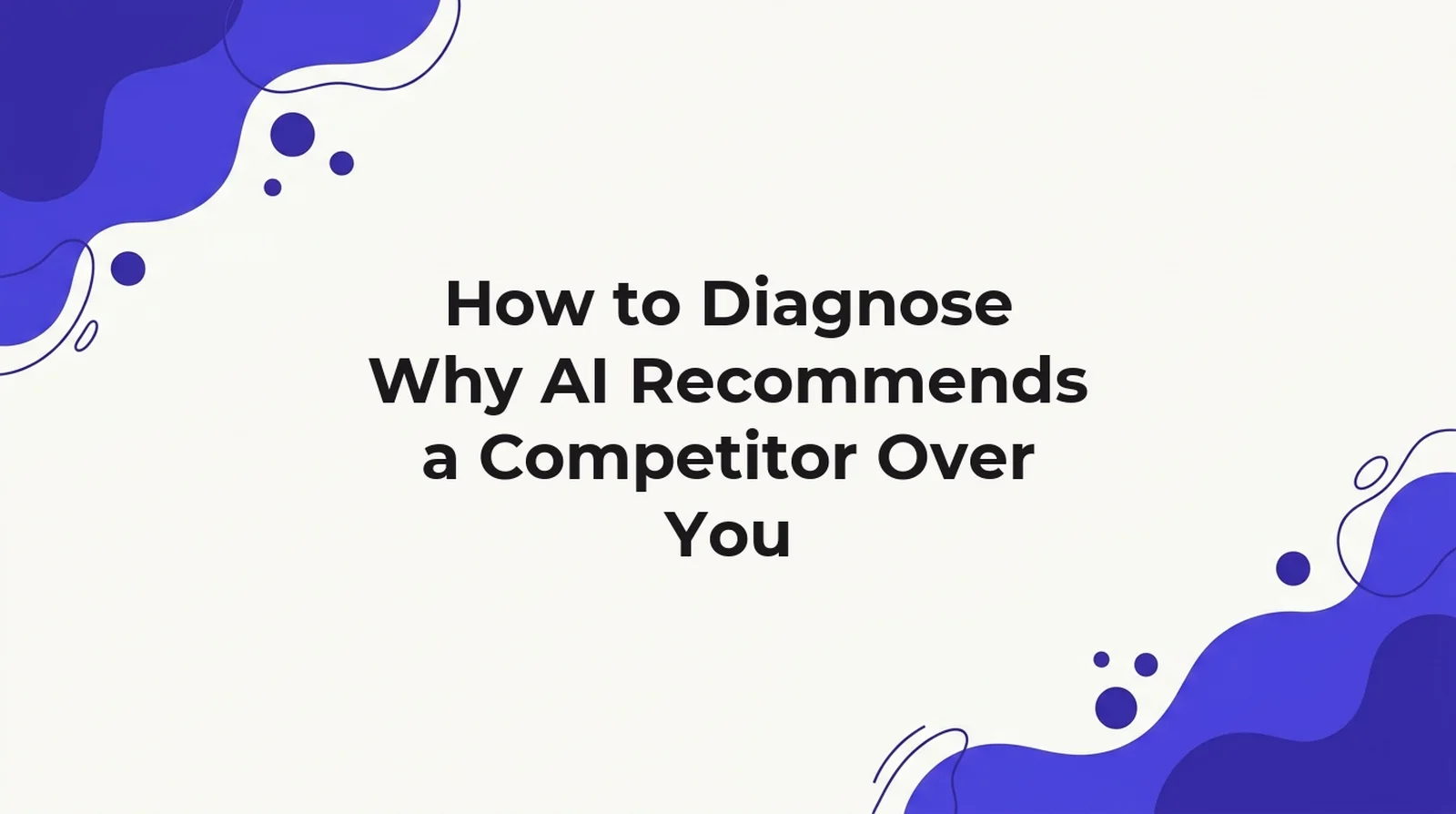 Title card for an article on diagnosing why AI engines recommend a competitor instead of your product