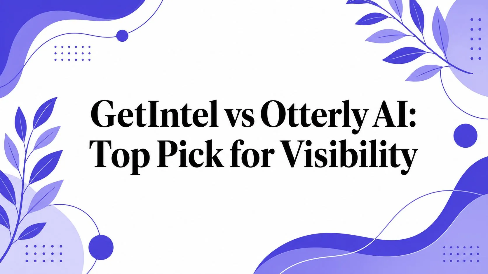 GetIntel versus Otterly.AI compared on entry price, prompt volume, engine coverage and what each produces after a gap.
