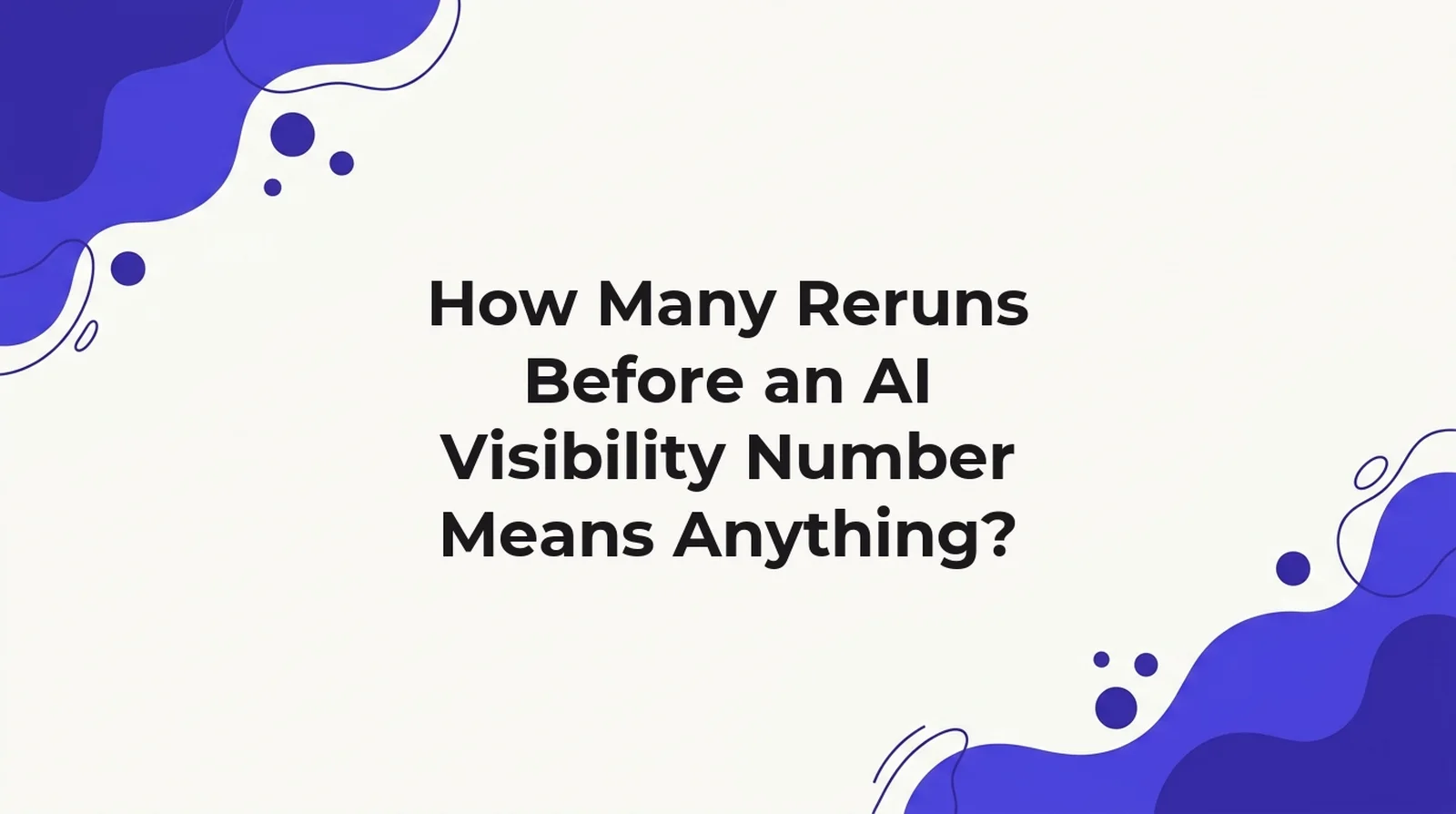 Title card for an article measuring how many reruns an AI visibility number needs before it is reliable
