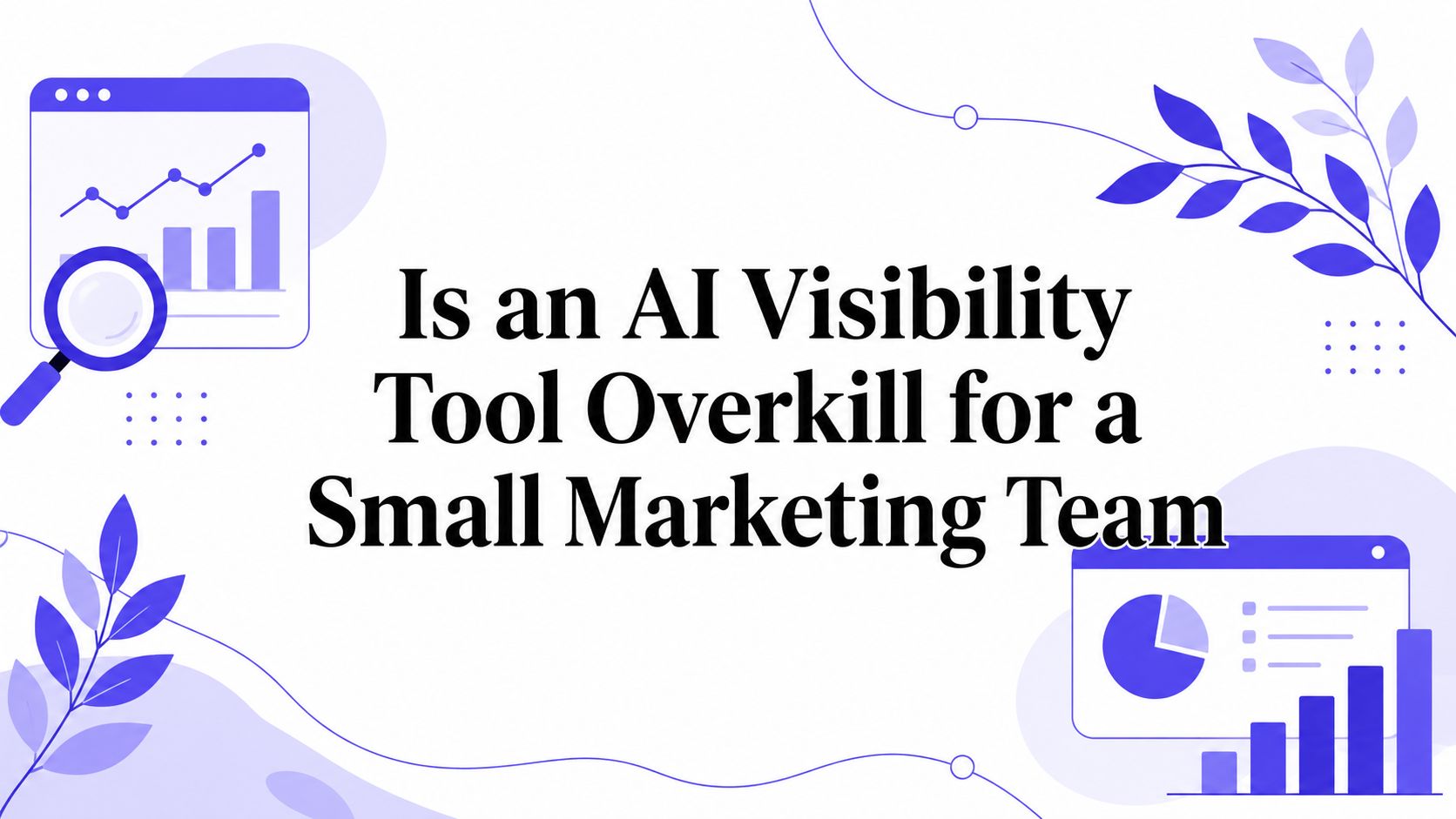When a dedicated AI visibility tool earns its keep for a small marketing team, and when manual spot-checks are enough.