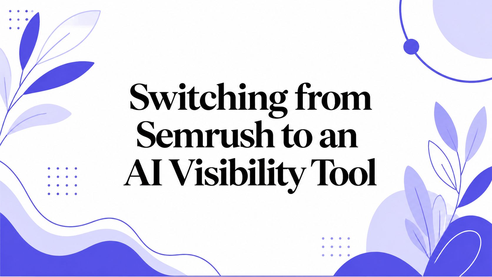 Title card for an article on switching from Semrush to an AI visibility tool